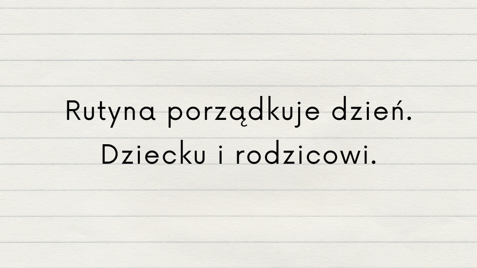 Rutyna porządkuje dzień. Dziecku i rodzicowi.